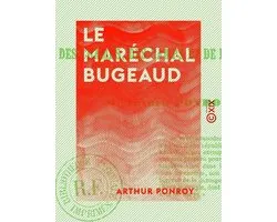 Le Maréchal Bugeaud - Récit des champs, des camps et de la tribune