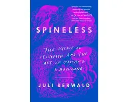 Spineless The Science of Jellyfish and the Art of Growing a Backbone