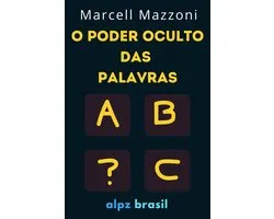 O Poder Oculto Das Palavras : Diga As Coisas Certas Para As Pessoas Certas
