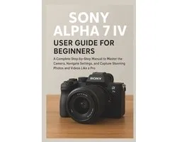 Camera Equipment Guides- Sony Alpha 7 IV User Guide for Beginners