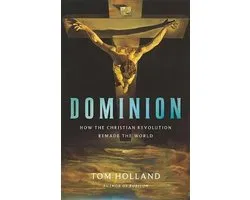 Dominion How the Christian Revolution Remade the World