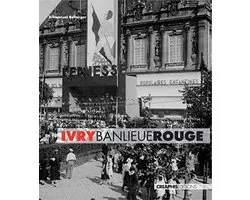Ivry, banlieue rouge. Capitale du communisme français, XXème siècle. (2017)