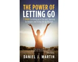 Self-help and personal development - The Power of Letting Go: 7 Steps to Letting Go of the Past, Learning to Forgive and Living Life to the Full