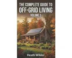 The Complete Guide to Off-Grid Living-The Complete Guide to Off-Grid Living