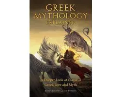 Greek Mythology Explained: A Deeper Look at Classical Greek Lore and Myth (for Fans of Stories of Greek Mythology and the Encyclopedia of Fantasy