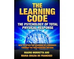 The Learning Code: The Psychology of Total Physical Response - How to Speed the Learning of Languages Through the Multisensory Method - A Practical Guide to Teaching Foreign Languages