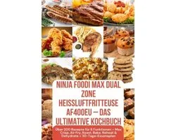 Ninja Foodi MAX Dual Zone Heißluftfritteuse AF400EU – Das ultimative Kochbuch Über 200 Rezepte für 6 Funktionen – FARBAUSGABE