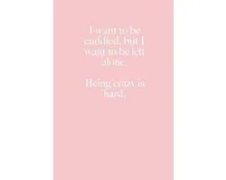 I want to be cuddled, but I want to be left alone. Being crazy is hard.