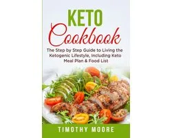 Keto Cookbook: The Step by Step Guide to Living the Ketogenic Lifestyle, Including Keto Meal Plan & Food List