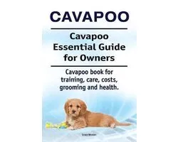Cavapoo. Cavapoo Essential Guide for Owners. Cavapoo book for training, care, costs, grooming and health.