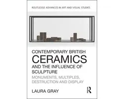 Routledge Advances in Art and Visual Studies - Contemporary British Ceramics and the Influence of Sculpture