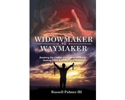 Widowmaker to Waymaker: Breaking the Chains: From Heart Attack to Healing, From Addiction to Freedom