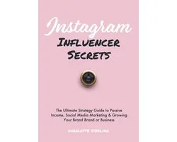 Instagram Influencer Secrets: The Ultimate Strategy Guide to Passive Income, Social Media Marketing & Growing Your Personal Brand or Business
