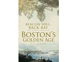 Beacon Hill, Back Bay and the Building of Boston's Golden Age