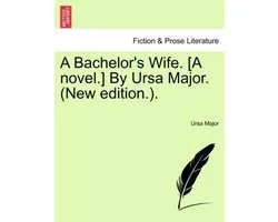 A Bachelor's Wife. [A Novel.] by Ursa Major. (New Edition.).