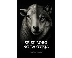El Camino del Lobo.- Sé el lobo, no la oveja.