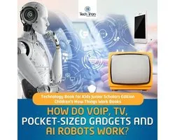 How Do VOIP, TV, Pocket-Sized Gadgets and AI Robots Work? Technology Book for Kids Junior Scholars Edition Children's How Things Work Books