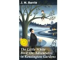 The Little White Bird; Or, Adventures in Kensington Gardens