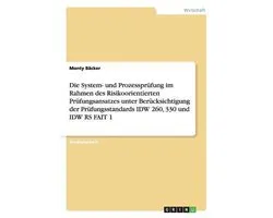 Die System- und Prozessprufung im Rahmen des Risikoorientierten Prufungsansatzes unter Berucksichtigung der Prufungsstandards IDW 260, 330 und IDW RS FAIT 1