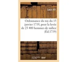 Ordonnance Du Roy Du 15 Janvier 1719, Pour La Levée de 23 400 Hommes de Milice