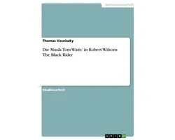 Die Musik Tom Waits' in Robert Wilsons The Black Rider